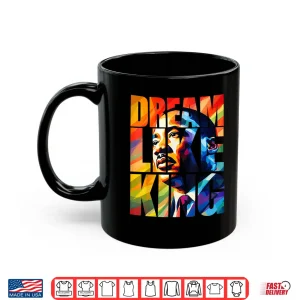 Mug Black History Month Dream Like King For Men Women Kids Shirt