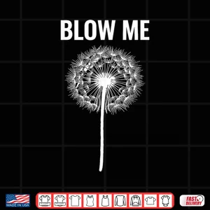 Design Dandelion Blow Me Funny Jokes Sarcastic Sayings Shirt