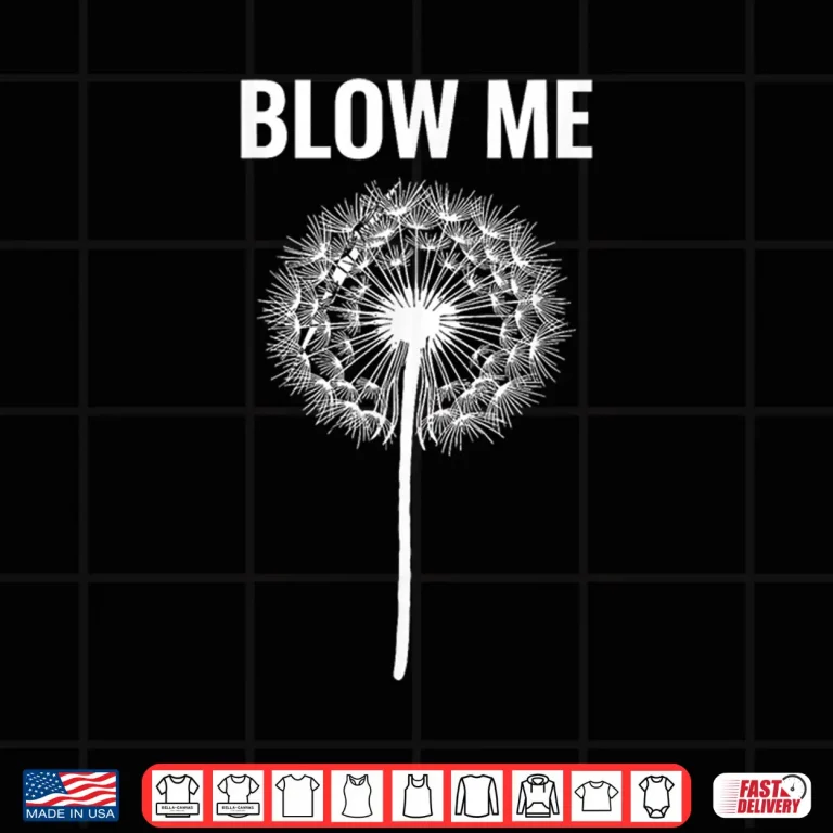 Design Dandelion Blow Me Funny Jokes Sarcastic Sayings Shirt