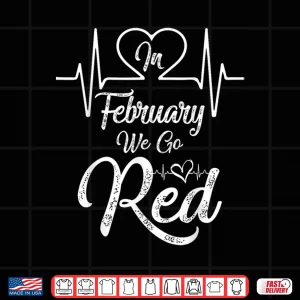 Design In February We Go Red For Heart Disease Awareness Shirt