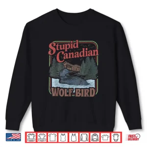 Sweatshirt Stupid Canadian Wolf Bird Heated Hockey Meme Inspired Shirt