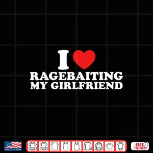 Design I Love Ragebaiting My Girlfriend Funny Quote Shirt