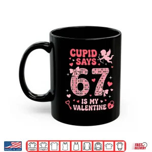 Mug Six Seven Kids Meme Cupid Says 67 Is My Valentine Shirt