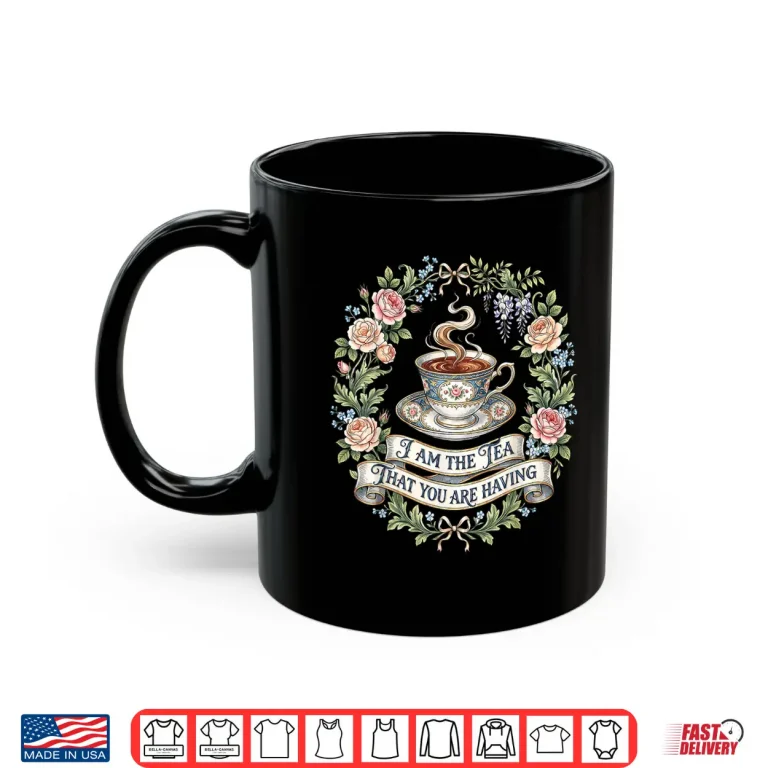 Mug Floral I Am The Tea That You Are Having Shirt