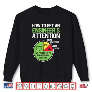 Sweatshirt How To Get An EngineerS Attention For Engineering Student Shirt