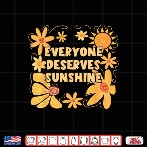 Design Everyone Deserves Sunshine Funny Design Shirt