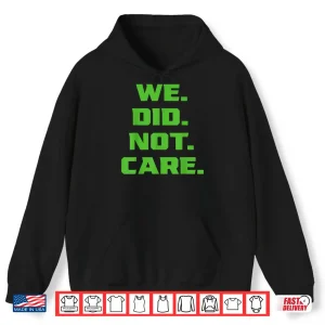 Hoodie Funny We Did Not Care Sarcastic Quote Mens Women Football Shirt