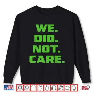 Sweatshirt Funny We Did Not Care Sarcastic Quote Mens Women Football Shirt