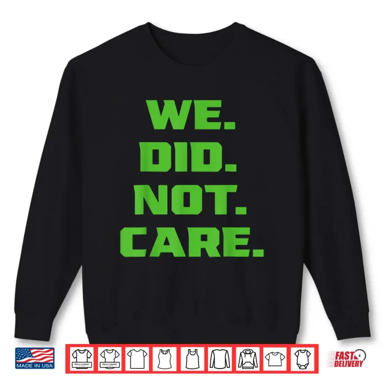 Funny We Did Not Care Sarcastic Quote Mens Women Football Shirt 2 Sweatshirt Funny We Did Not Care Sarcastic Quote Mens Women Football Shirt