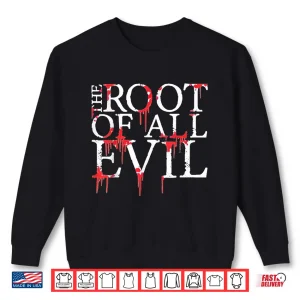 Sweatshirt Funny The Root Of All Evil Shirt