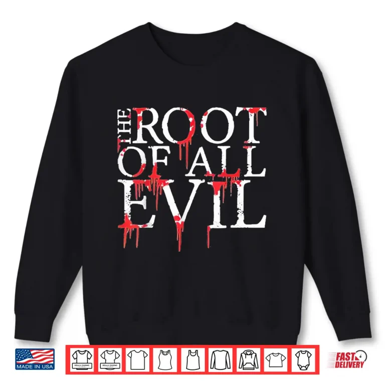 Sweatshirt Funny The Root Of All Evil Shirt