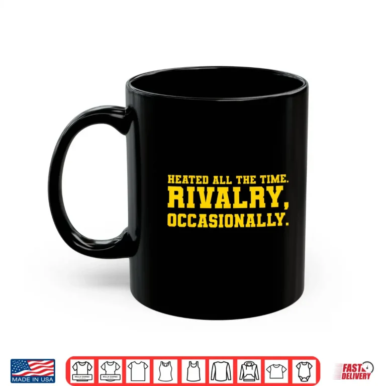 Mug Funny Saying Heated All The Time Rivalry Occasionally Quote Shirt
