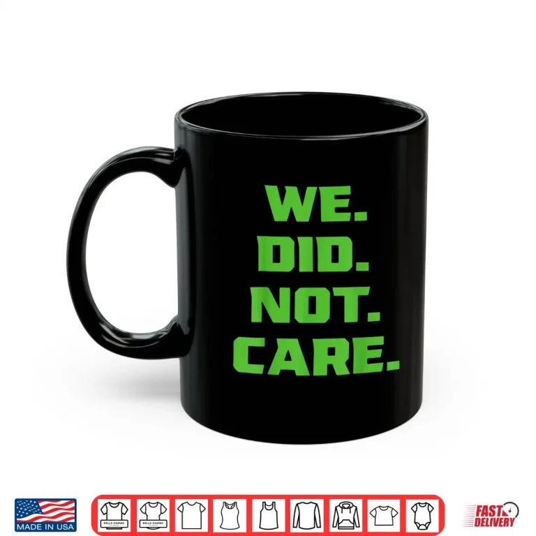 Funny We Did Not Care Sarcastic Quote Mens Women Football Shirt 3 Mug Funny We Did Not Care Sarcastic Quote Mens Women Football Shirt