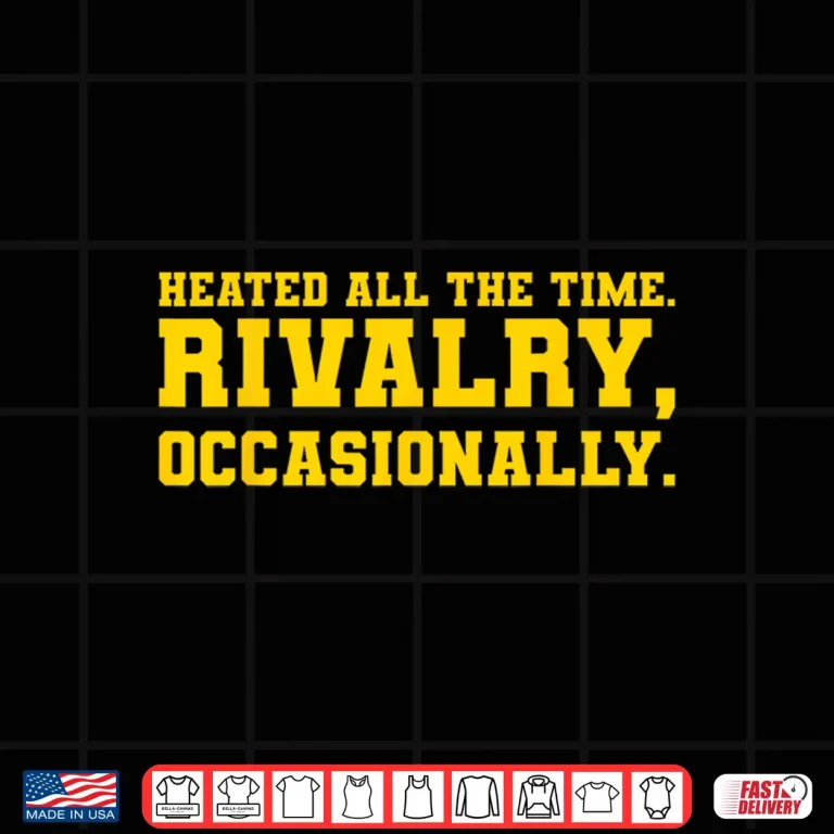 Design Funny Saying Heated All The Time Rivalry Occasionally Quote Shirt