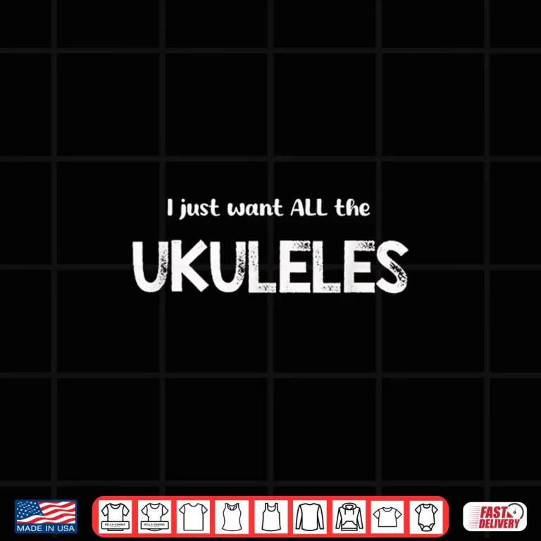 I Just Want All The Ukuleles Word Design Shirt 4 Design I Just Want All The Ukuleles Word Design Shirt