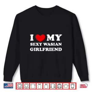 Sweatshirt I Love Heart My Sexy Wasian Girlfriend Shirt