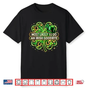 Most Likely To Do An Irish Goodbye Shamrock St Patricks Day Shirt