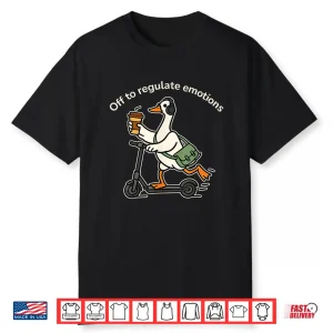 Off To Regulate Emotions Funny Silly Goose Mental Health Shirt