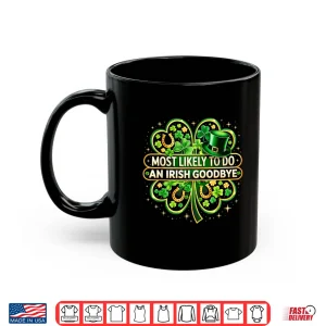 Mug Most Likely To Do An Irish Goodbye Shamrock St Patricks Day Shirt