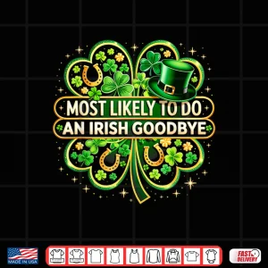 Design Most Likely To Do An Irish Goodbye Shamrock St Patricks Day Shirt