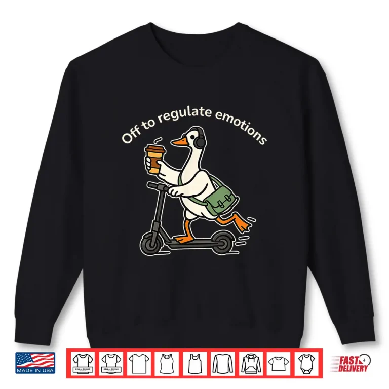 Sweatshirt Off To Regulate Emotions Funny Silly Goose Mental Health Shirt