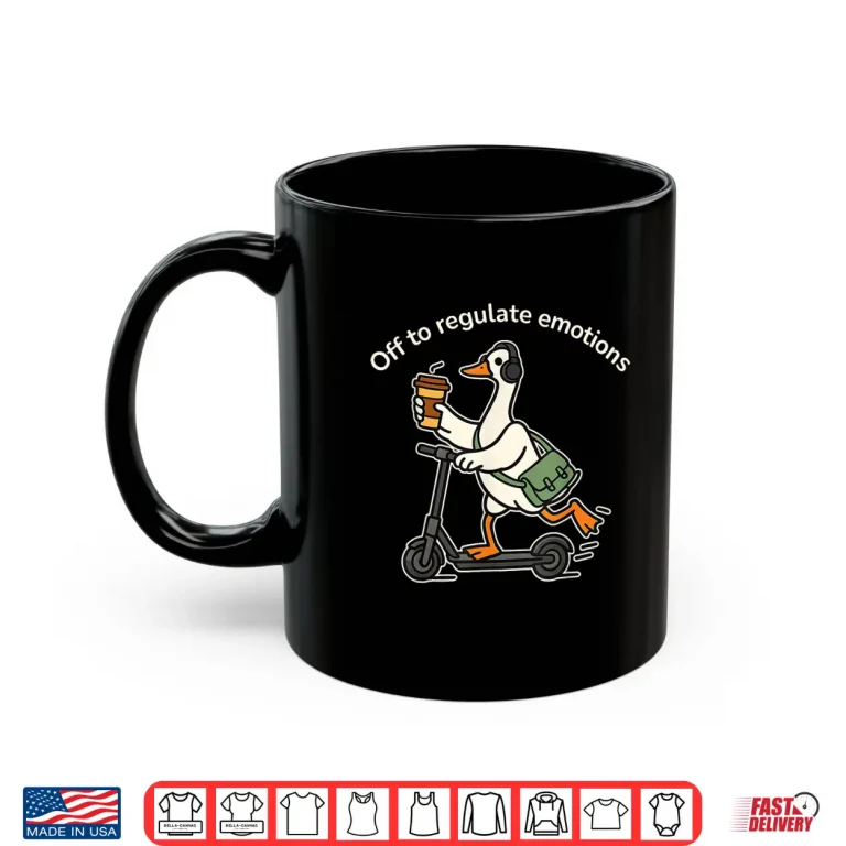 Mug Off To Regulate Emotions Funny Silly Goose Mental Health Shirt