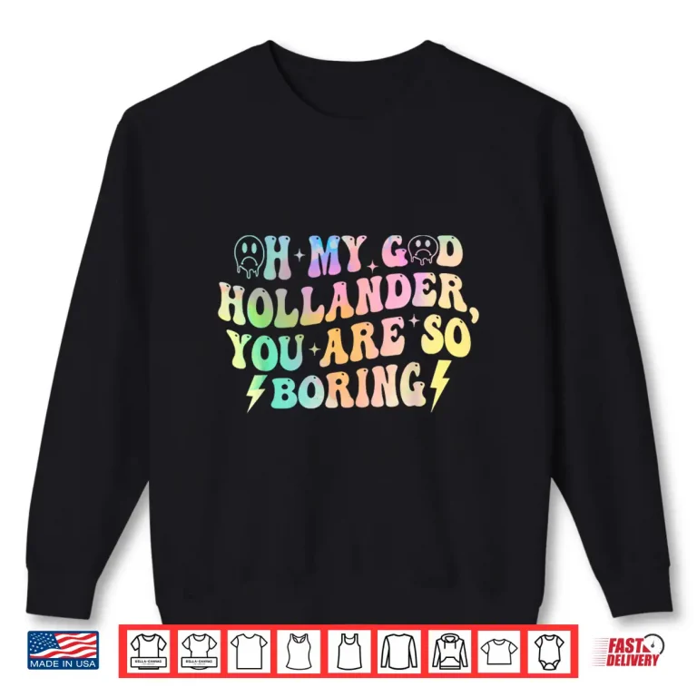 Sweatshirt Oh My God Hollander You Are So Boring Shirt