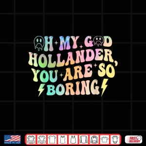Design Oh My God Hollander You Are So Boring Shirt