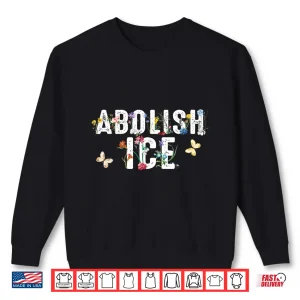 Sweatshirt Abolish Border Enforcement Floral Social Justice Shirt