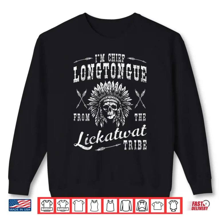 Sweatshirt Chief Longtongue Tribal Native Humor Sarcastic Shirt