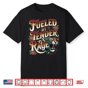 Fueled By Tender Rage Sarcastic Emotion Expression Shirt