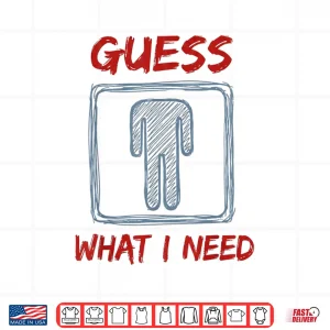 Design Guess What I Need Funny Saying Quote Shirt