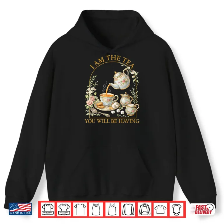Hoodie I Am The Tea Sarcastic British Humor Saying Shirt