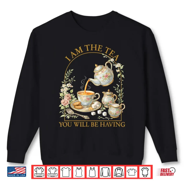 Sweatshirt I Am The Tea Sarcastic British Humor Saying Shirt
