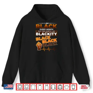 Hoodie I Am Black Every Month Blackity Black History Shirt