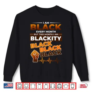 Sweatshirt I Am Black Every Month Blackity Black History Shirt