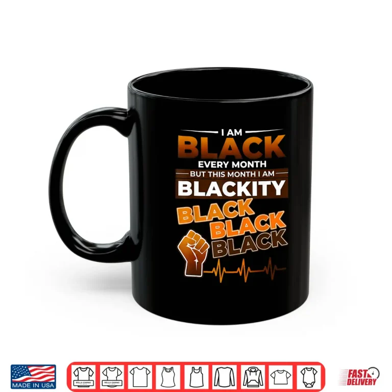Mug I Am Black Every Month Blackity Black History Shirt