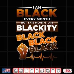 Design I Am Black Every Month Blackity Black History Shirt