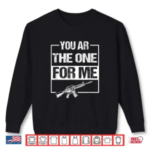 Sweatshirt You Are The One For Me Gun Valentine Joke Shirt