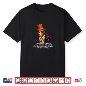 Come With Me If You Want To Live Pure Imagination Shirt