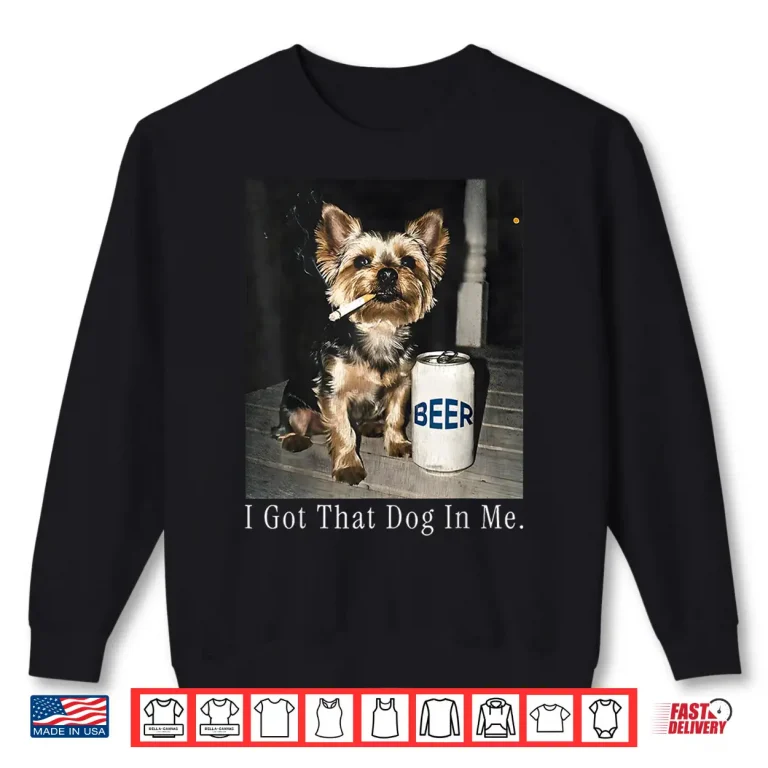 Sweatshirt I Got That Dog In Me Yorkie Smoking Meme Shirt