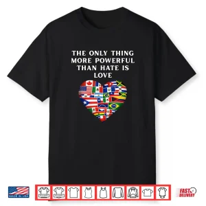 The Only Thing More Powerful Than Hate Is Love Shirt