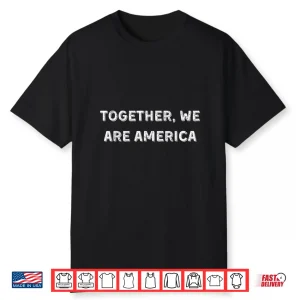 Together We Are America Support America And Unity Shirt