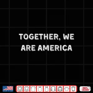 Design Together We Are America Support America And Unity Shirt