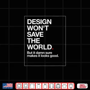 Design Design WonT Save The World Creative Graphic Designer Shirt 1