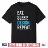 Eat Sleep Design Repeat Funny Graphic Designer Artist Shirt