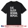 Eat Sleep Design Repeat Graphic Designer Architecture Shirt