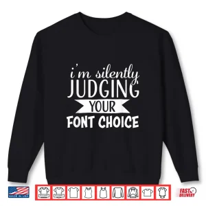 Sweatshirt I Am Silently Judging Your Font Choice Funny Shirt 1