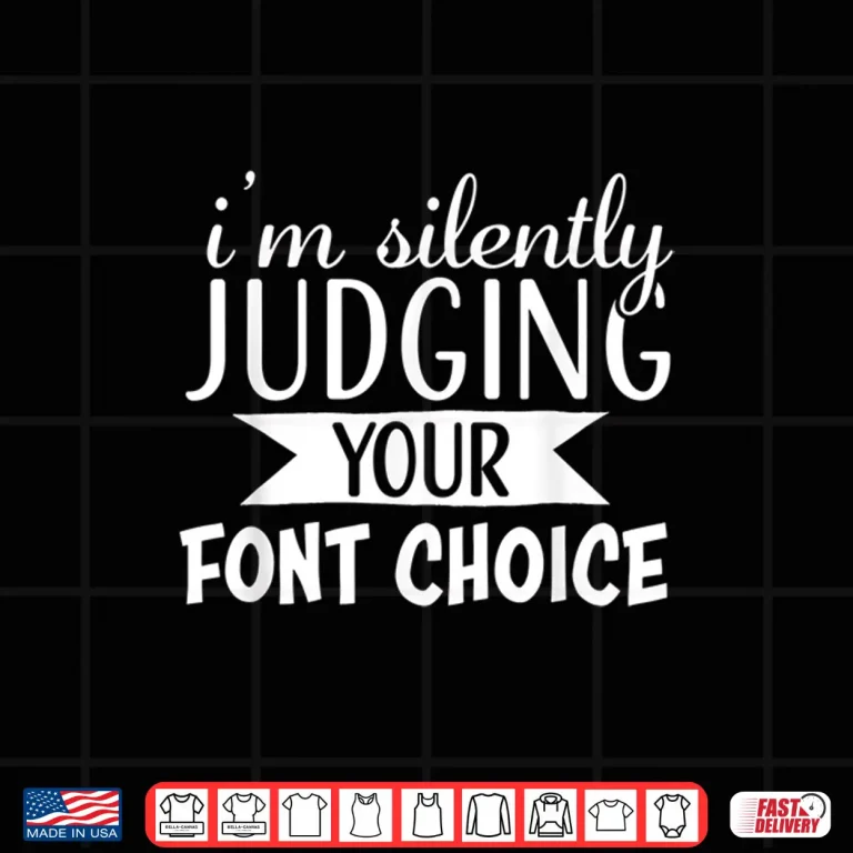 Design I Am Silently Judging Your Font Choice Funny Shirt 1