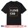 I Love Css Web Developer Front End Uix Graphic Coder Shirt